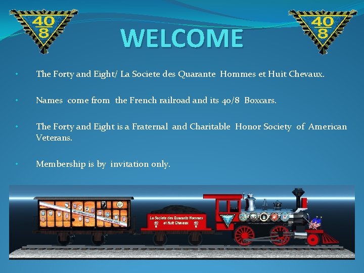 WELCOME • The Forty and Eight/ La Societe des Quarante Hommes et Huit Chevaux. WELCOME • The Forty and Eight/ La Societe des Quarante Hommes et Huit Chevaux.