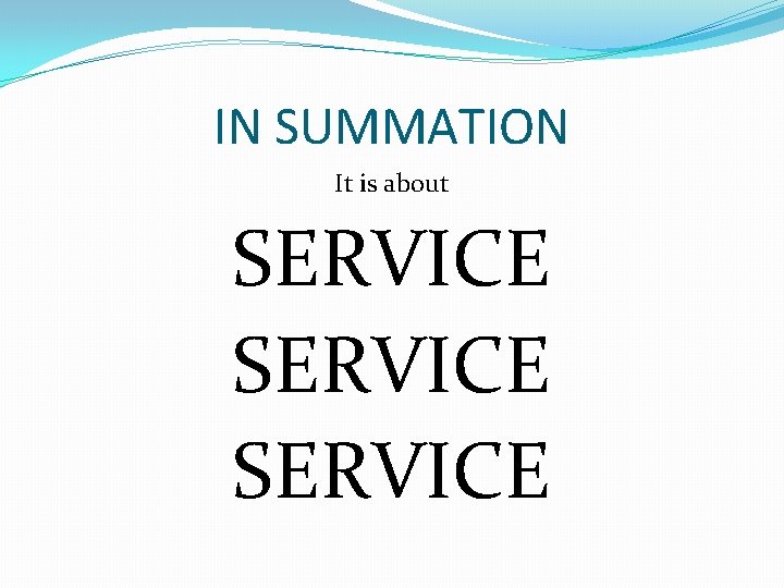 IN SUMMATION It is about SERVICE IN SUMMATION It is about SERVICE