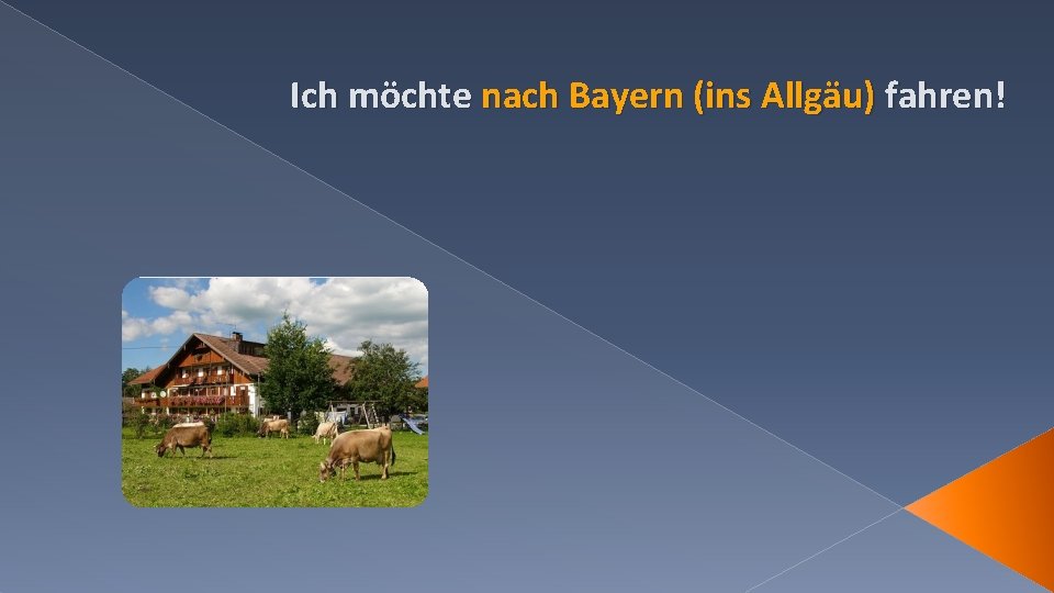 Ich möchte nach Bayern (ins Allgäu) fahren! 