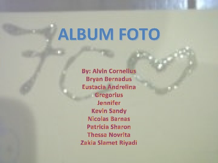 ALBUM FOTO By: Alvin Cornelius Bryan Bernadus Eustacia Andrelina Gregorius Jennifer Kevin Sandy Nicolas