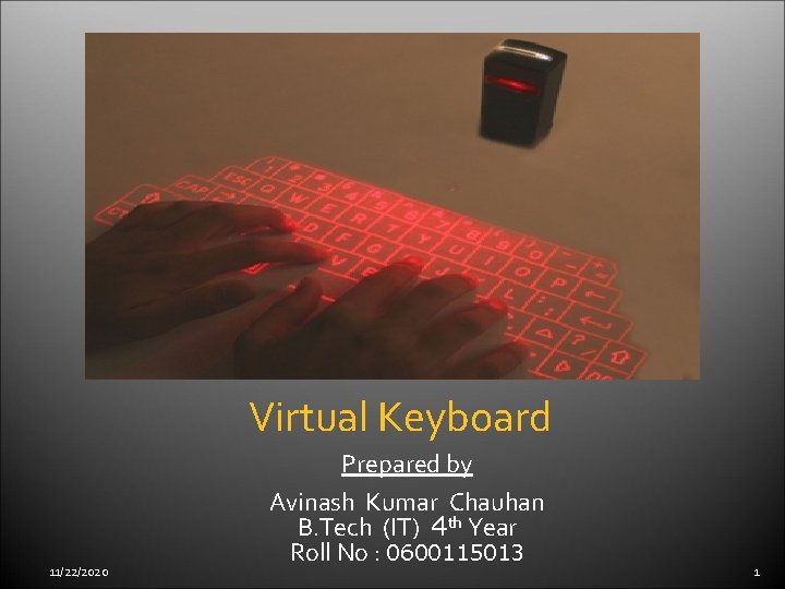Virtual Keyboard 11/22/2020 Prepared by Avinash Kumar Chauhan B. Tech (IT) 4 th Year