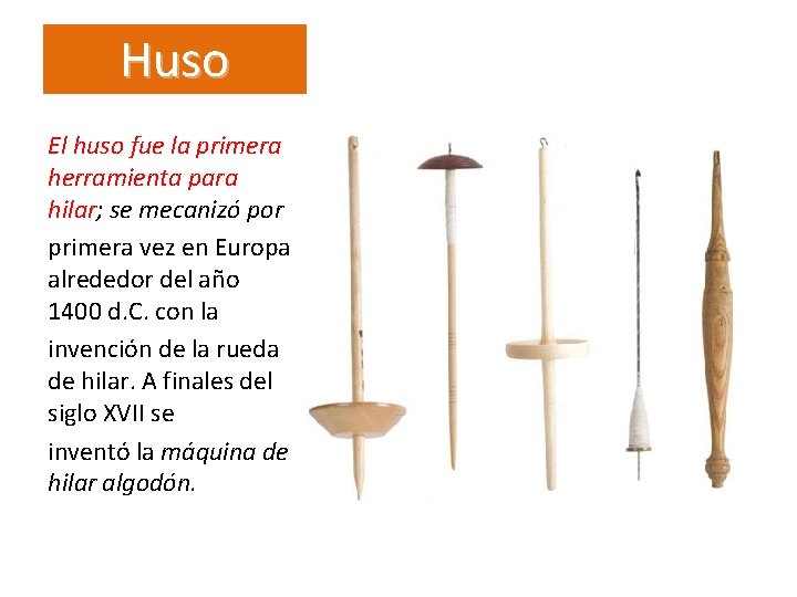 Huso El huso fue la primera herramienta para hilar; se mecanizó por primera vez