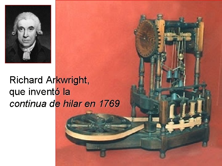 Richard Arkwright, que inventó la continua de hilar en 1769 