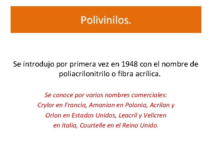 Polivinilos. Se introdujo por primera vez en 1948 con el nombre de poliacrilonitrilo o