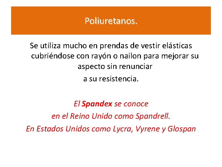 Poliuretanos. Se utiliza mucho en prendas de vestir elásticas cubriéndose con rayón o nailon