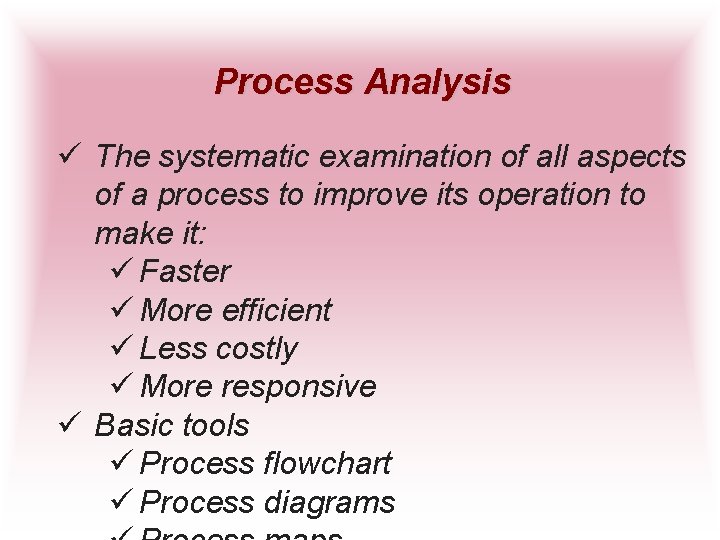 Process Analysis ü The systematic examination of all aspects of a process to improve