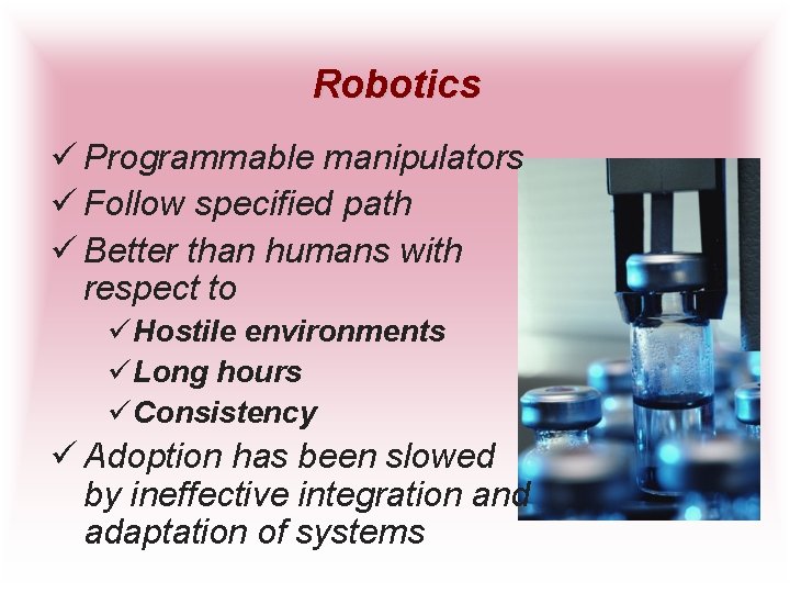 Robotics ü Programmable manipulators ü Follow specified path ü Better than humans with respect