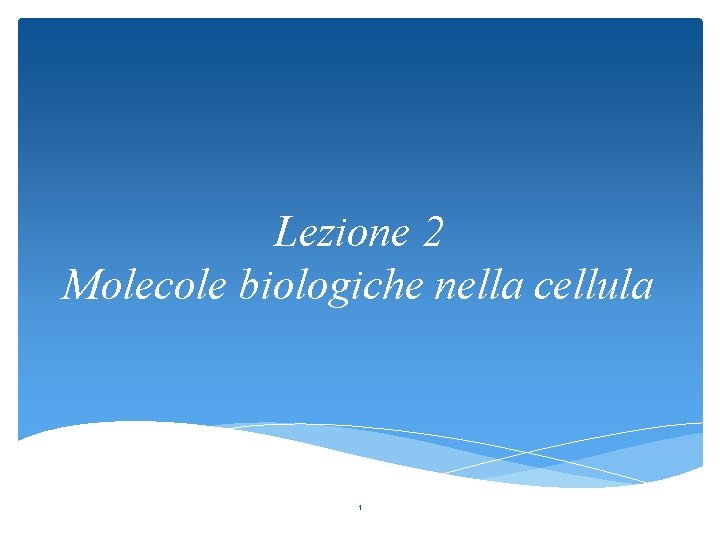 Lezione 2 Molecole biologiche nella cellula 1 