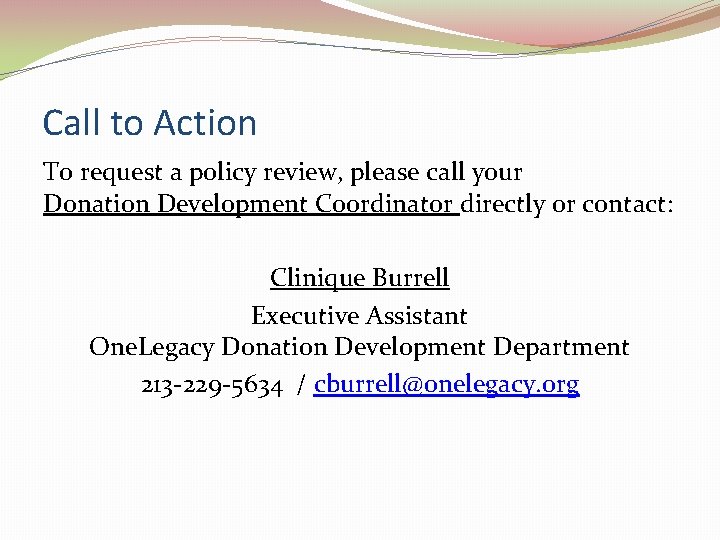 Call to Action To request a policy review, please call your Donation Development Coordinator