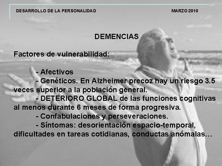 DESARROLLO DE LA PERSONALIDAD MARZO 2010 DEMENCIAS Factores de vulnerabilidad: - Afectivos - Genéticos.