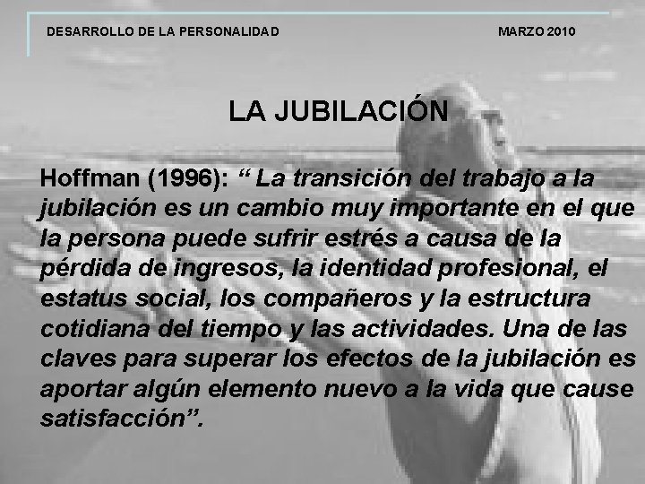 DESARROLLO DE LA PERSONALIDAD MARZO 2010 LA JUBILACIÓN Hoffman (1996): “ La transición del