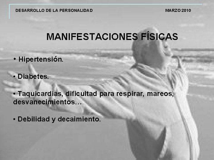 DESARROLLO DE LA PERSONALIDAD MARZO 2010 MANIFESTACIONES FÍSICAS • Hipertensión. • Diabetes. • Taquicardias,