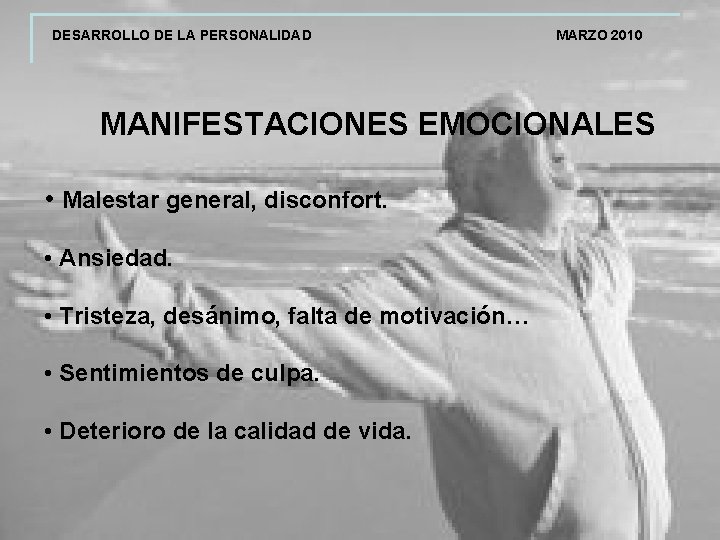 DESARROLLO DE LA PERSONALIDAD MARZO 2010 MANIFESTACIONES EMOCIONALES • Malestar general, disconfort. • Ansiedad.