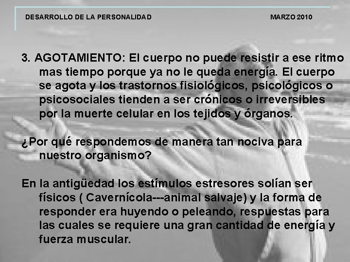 DESARROLLO DE LA PERSONALIDAD MARZO 2010 3. AGOTAMIENTO: El cuerpo no puede resistir a