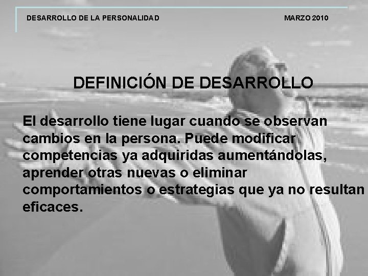 DESARROLLO DE LA PERSONALIDAD MARZO 2010 DEFINICIÓN DE DESARROLLO El desarrollo tiene lugar cuando