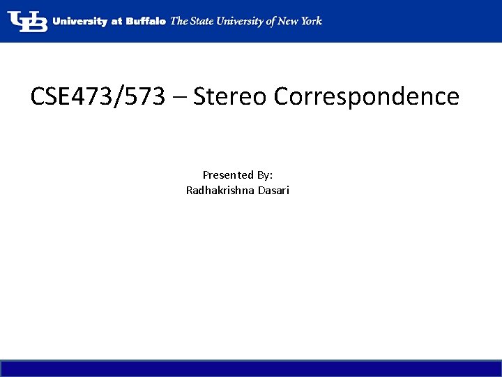 CSE 473/573 – Stereo Correspondence Presented By: Radhakrishna Dasari 