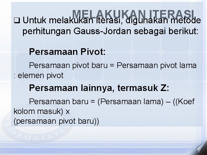MELAKUKAN ITERASI q Untuk melakukan iterasi, digunakan metode perhitungan Gauss-Jordan sebagai berikut: Persamaan Pivot: