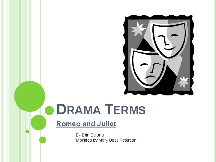 DRAMA TERMS Romeo and Juliet By Erin Salona Modified by Mary Bess Peterson 