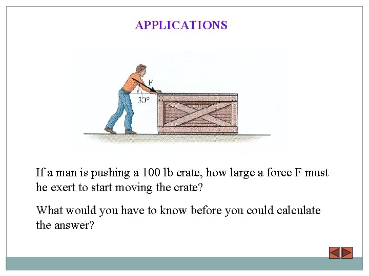 APPLICATIONS If a man is pushing a 100 lb crate, how large a force