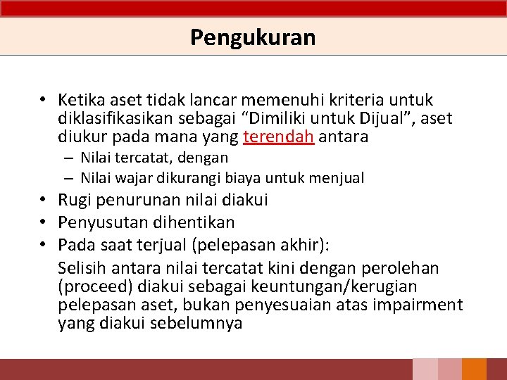 Pengukuran • Ketika aset tidak lancar memenuhi kriteria untuk diklasifikasikan sebagai “Dimiliki untuk Dijual”, Pengukuran • Ketika aset tidak lancar memenuhi kriteria untuk diklasifikasikan sebagai “Dimiliki untuk Dijual”,