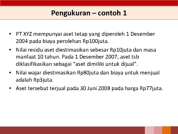 Pengukuran – contoh 1 • PT XYZ mempunyai aset tetap yang diperoleh 1 Desember Pengukuran – contoh 1 • PT XYZ mempunyai aset tetap yang diperoleh 1 Desember