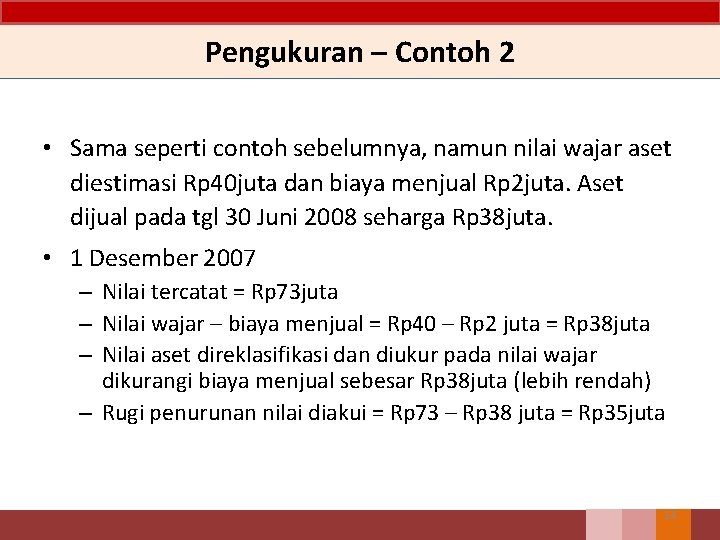 Pengukuran – Contoh 2 • Sama seperti contoh sebelumnya, namun nilai wajar aset diestimasi Pengukuran – Contoh 2 • Sama seperti contoh sebelumnya, namun nilai wajar aset diestimasi