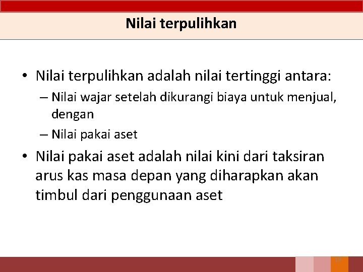 Nilai terpulihkan • Nilai terpulihkan adalah nilai tertinggi antara: – Nilai wajar setelah dikurangi Nilai terpulihkan • Nilai terpulihkan adalah nilai tertinggi antara: – Nilai wajar setelah dikurangi