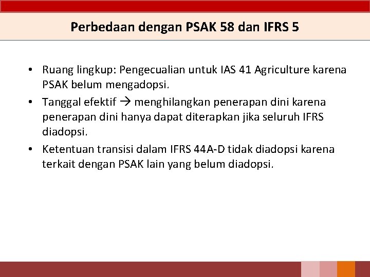 Perbedaan dengan PSAK 58 dan IFRS 5 • Ruang lingkup: Pengecualian untuk IAS 41 Perbedaan dengan PSAK 58 dan IFRS 5 • Ruang lingkup: Pengecualian untuk IAS 41