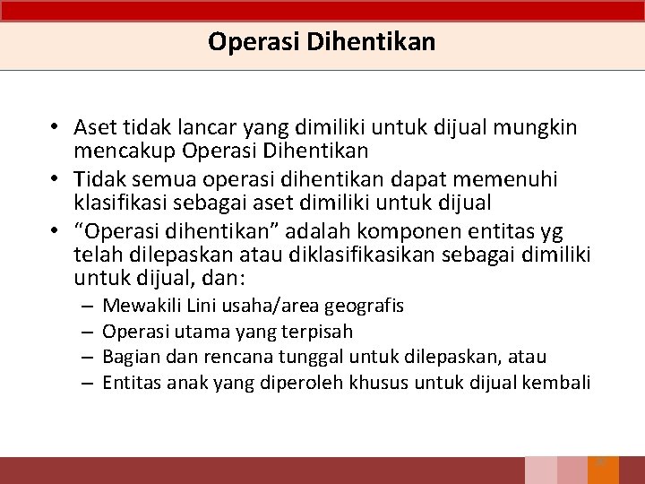 Operasi Dihentikan • Aset tidak lancar yang dimiliki untuk dijual mungkin mencakup Operasi Dihentikan Operasi Dihentikan • Aset tidak lancar yang dimiliki untuk dijual mungkin mencakup Operasi Dihentikan