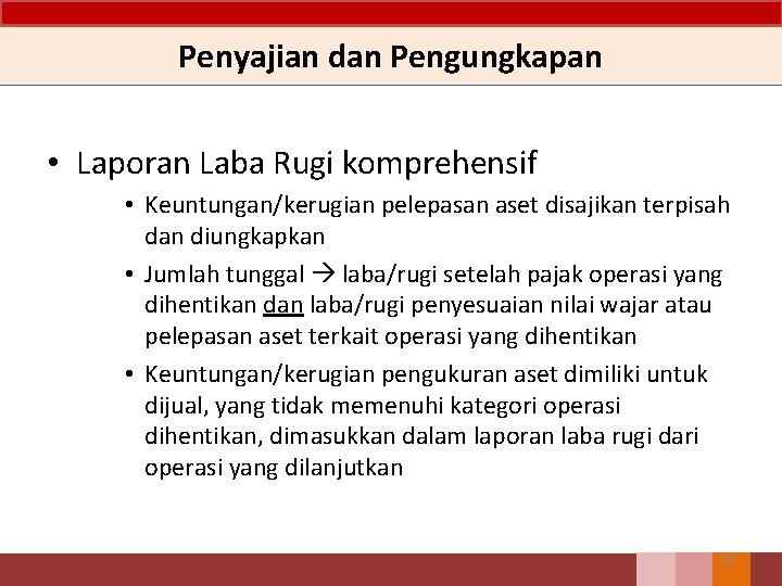 Penyajian dan Pengungkapan • Laporan Laba Rugi komprehensif • Keuntungan/kerugian pelepasan aset disajikan terpisah Penyajian dan Pengungkapan • Laporan Laba Rugi komprehensif • Keuntungan/kerugian pelepasan aset disajikan terpisah