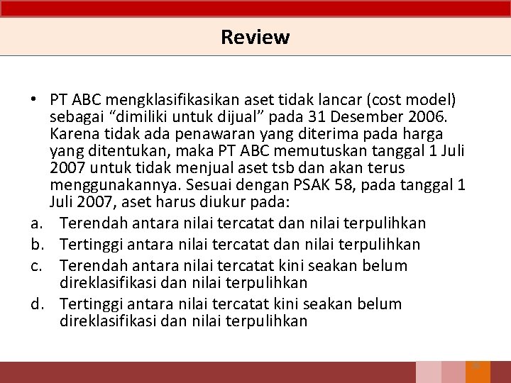 Review • PT ABC mengklasifikasikan aset tidak lancar (cost model) sebagai “dimiliki untuk dijual” Review • PT ABC mengklasifikasikan aset tidak lancar (cost model) sebagai “dimiliki untuk dijual”