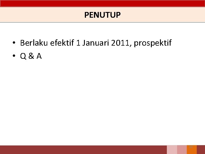 PENUTUP • Berlaku efektif 1 Januari 2011, prospektif • Q&A 44 PENUTUP • Berlaku efektif 1 Januari 2011, prospektif • Q&A 44