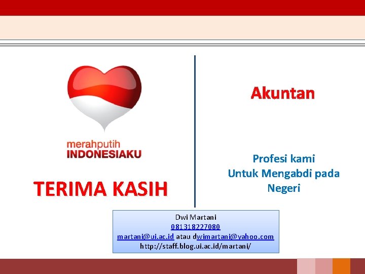 Akuntan TERIMA KASIH Profesi kami Untuk Mengabdi pada Negeri Dwi Martani 081318227080 martani@ui. ac. Akuntan TERIMA KASIH Profesi kami Untuk Mengabdi pada Negeri Dwi Martani 081318227080 martani@ui. ac.