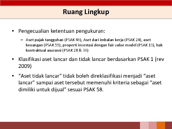 Ruang Lingkup • Pengecualian ketentuan pengukuran: – Aset pajak tangguhan (PSAK 46), Aset dari Ruang Lingkup • Pengecualian ketentuan pengukuran: – Aset pajak tangguhan (PSAK 46), Aset dari