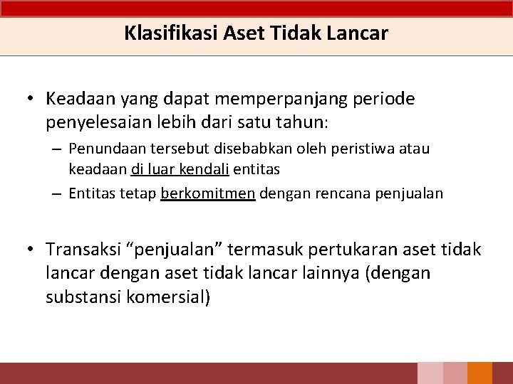 Klasifikasi Aset Tidak Lancar • Keadaan yang dapat memperpanjang periode penyelesaian lebih dari satu Klasifikasi Aset Tidak Lancar • Keadaan yang dapat memperpanjang periode penyelesaian lebih dari satu