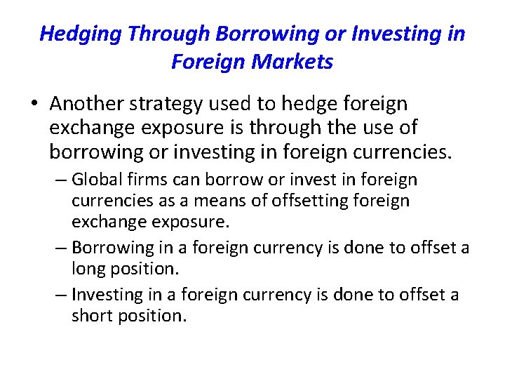 Hedging Through Borrowing or Investing in Foreign Markets • Another strategy used to hedge
