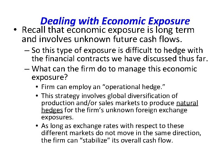 Dealing with Economic Exposure • Recall that economic exposure is long term and involves