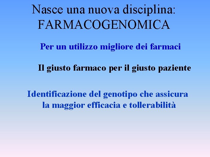 Nasce una nuova disciplina: FARMACOGENOMICA Per un utilizzo migliore dei farmaci Il giusto farmaco