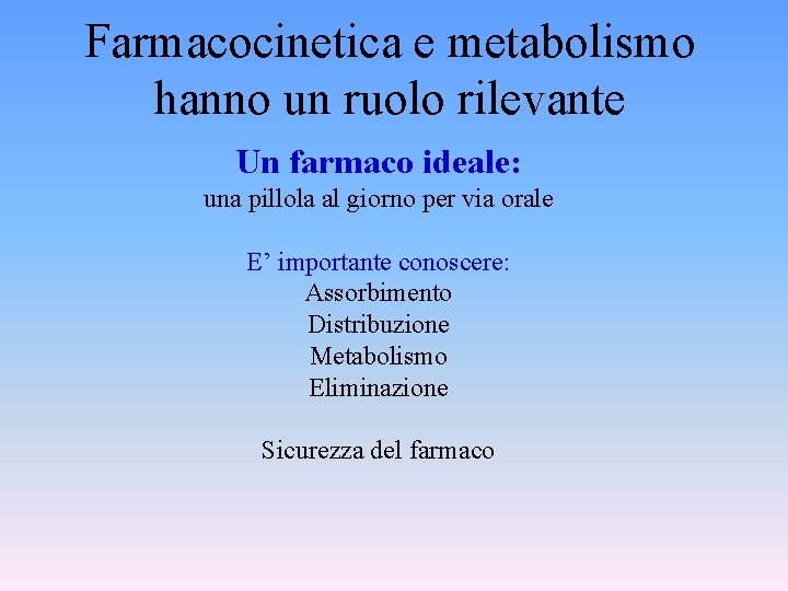 Farmacocinetica e metabolismo hanno un ruolo rilevante Un farmaco ideale: una pillola al giorno