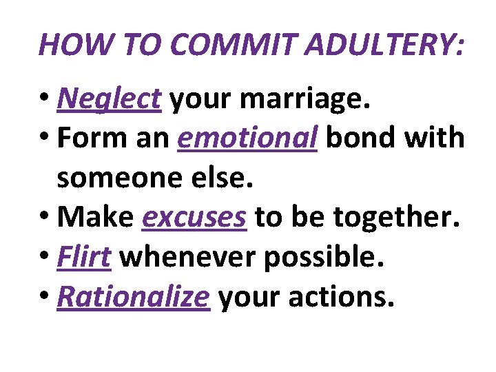 HOW TO COMMIT ADULTERY: • Neglect your marriage. • Form an emotional bond with