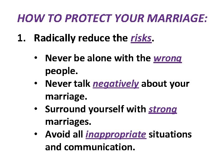 HOW TO PROTECT YOUR MARRIAGE: 1. Radically reduce the risks. • Never be alone