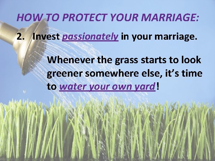 HOW TO PROTECT YOUR MARRIAGE: 2. Invest passionately in your marriage. Whenever the grass