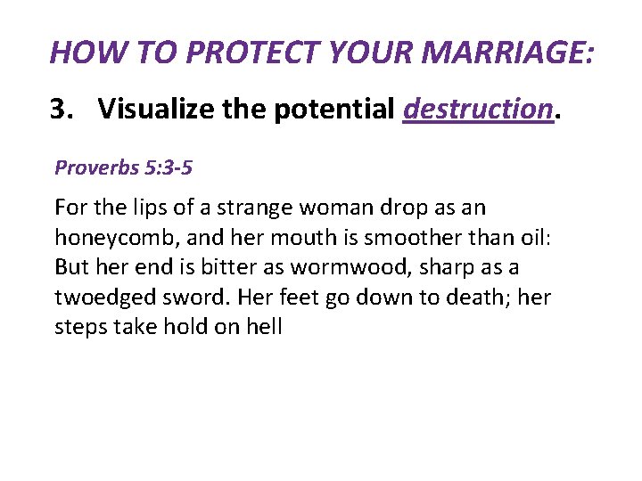 HOW TO PROTECT YOUR MARRIAGE: 3. Visualize the potential destruction. Proverbs 5: 3 -5