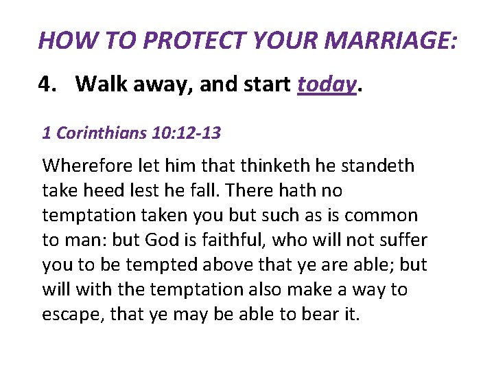 HOW TO PROTECT YOUR MARRIAGE: 4. Walk away, and start today. 1 Corinthians 10: