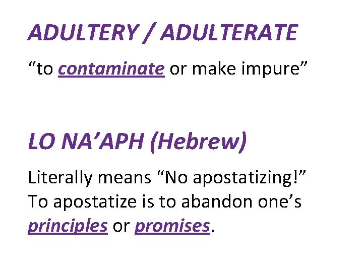 ADULTERY / ADULTERATE “to contaminate or make impure” LO NA’APH (Hebrew) Literally means “No