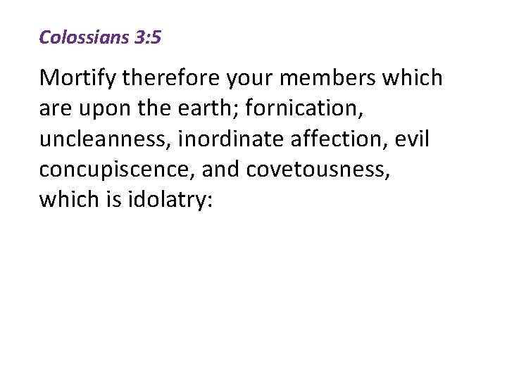 Colossians 3: 5 Mortify therefore your members which are upon the earth; fornication, uncleanness,