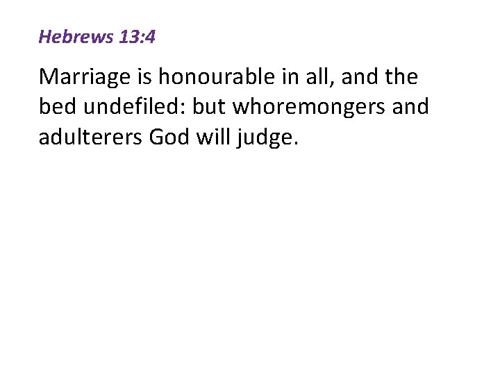 Hebrews 13: 4 Marriage is honourable in all, and the bed undefiled: but whoremongers