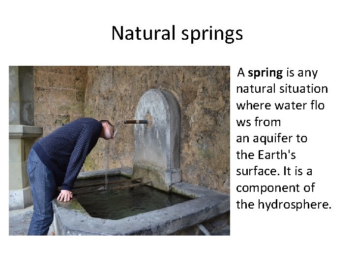 Natural springs A spring is any natural situation where water flo ws from an