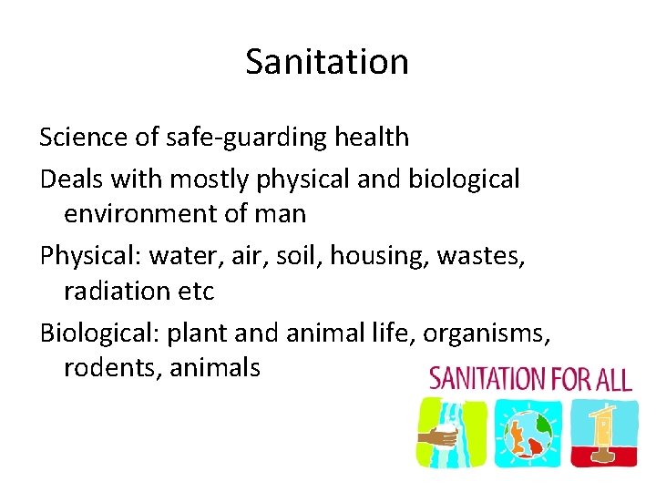 Sanitation Science of safe-guarding health Deals with mostly physical and biological environment of man