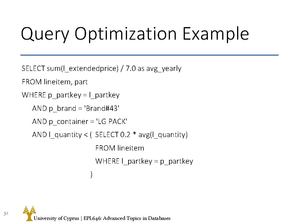 Query Optimization Example SELECT sum(l_extendedprice) / 7. 0 as avg_yearly FROM lineitem, part WHERE